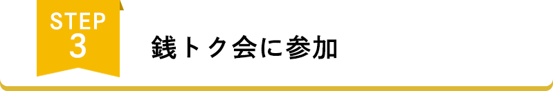 STEP3　銭トク会に参加